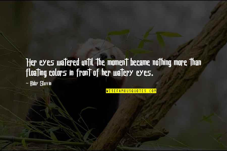 Enriquecemos Quotes By Abby Slovin: Her eyes watered until the moment became nothing Enriquecemos Quotes By Abby Slovin: Her eyes watered until the moment became nothing