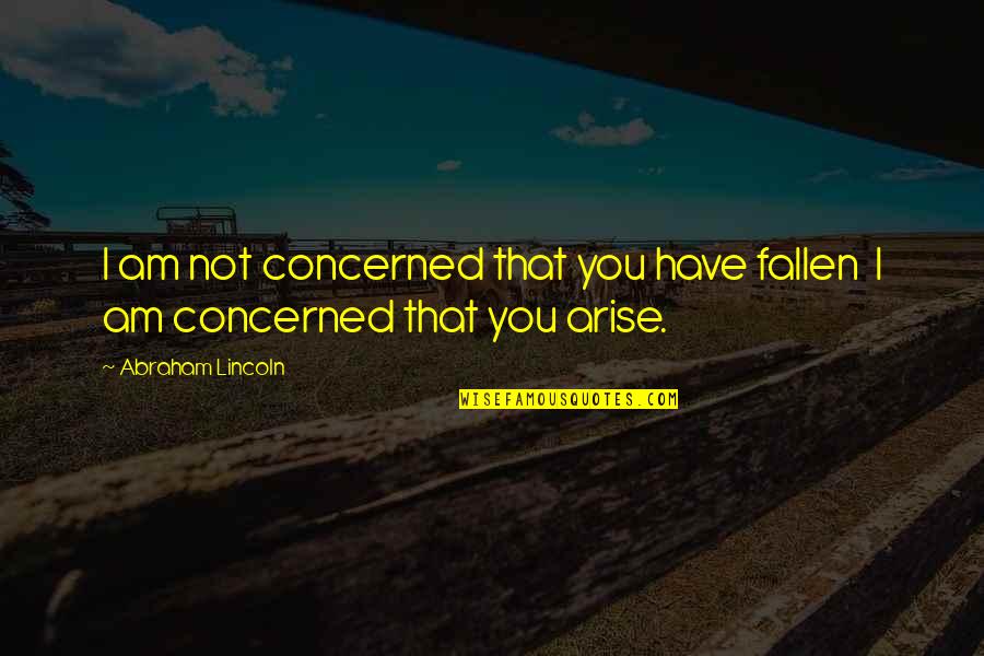 Enriquecer Definicion Quotes By Abraham Lincoln: I am not concerned that you have fallen