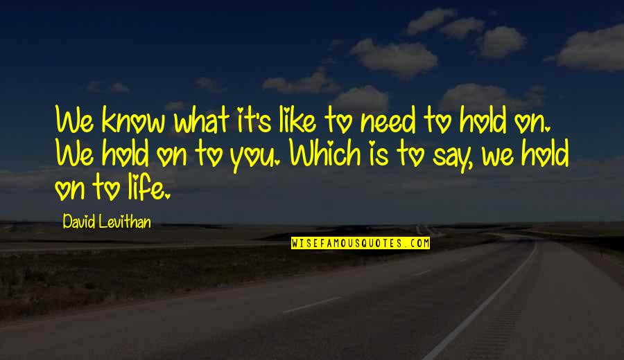 Enriquecer Em Quotes By David Levithan: We know what it's like to need to Enriquecer Em Quotes By David Levithan: We know what it's like to need to