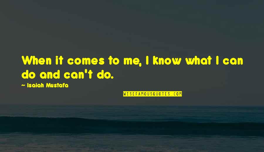 Enrique's Journey Quotes By Isaiah Mustafa: When it comes to me, I know what Enrique's Journey Quotes By Isaiah Mustafa: When it comes to me, I know what