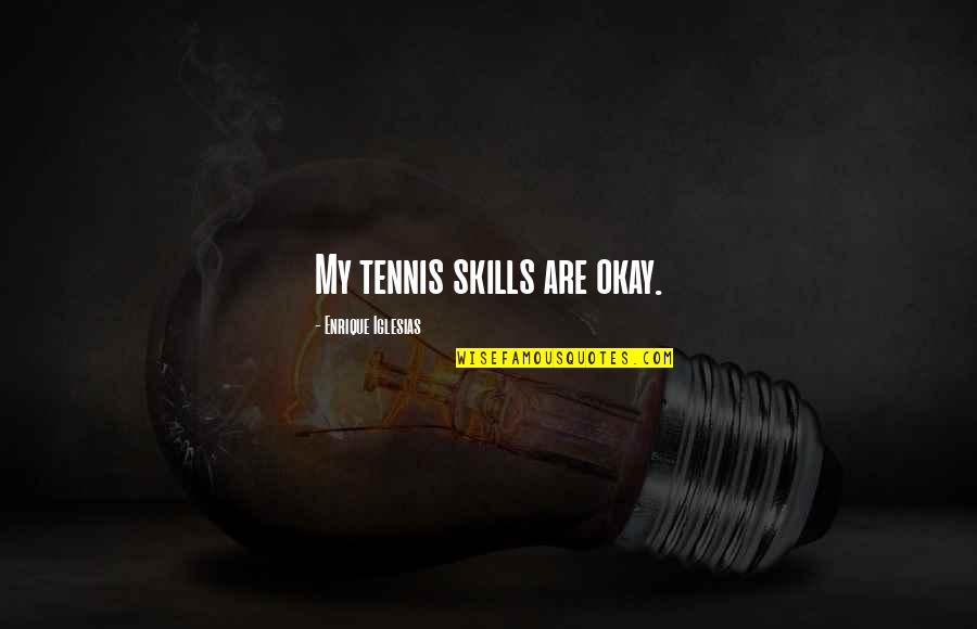 Enrique's Quotes By Enrique Iglesias: My tennis skills are okay. Enrique's Quotes By Enrique Iglesias: My tennis skills are okay.