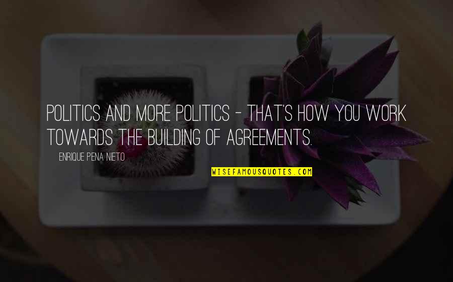 Enrique's Quotes By Enrique Pena Nieto: Politics and more politics - that's how you Enrique's Quotes By Enrique Pena Nieto: Politics and more politics - that's how you