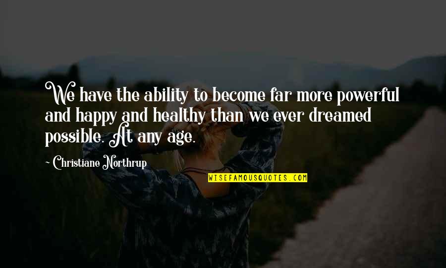 Enriqueta Balbina Quotes By Christiane Northrup: We have the ability to become far more Enriqueta Balbina Quotes By Christiane Northrup: We have the ability to become far more