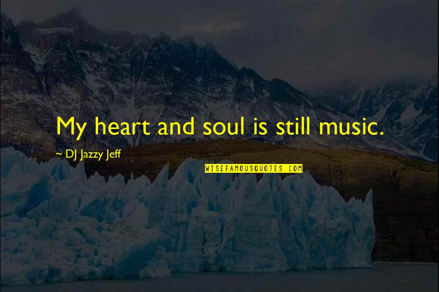 Enriqueta Font Quotes By DJ Jazzy Jeff: My heart and soul is still music. Enriqueta Font Quotes By DJ Jazzy Jeff: My heart and soul is still music.