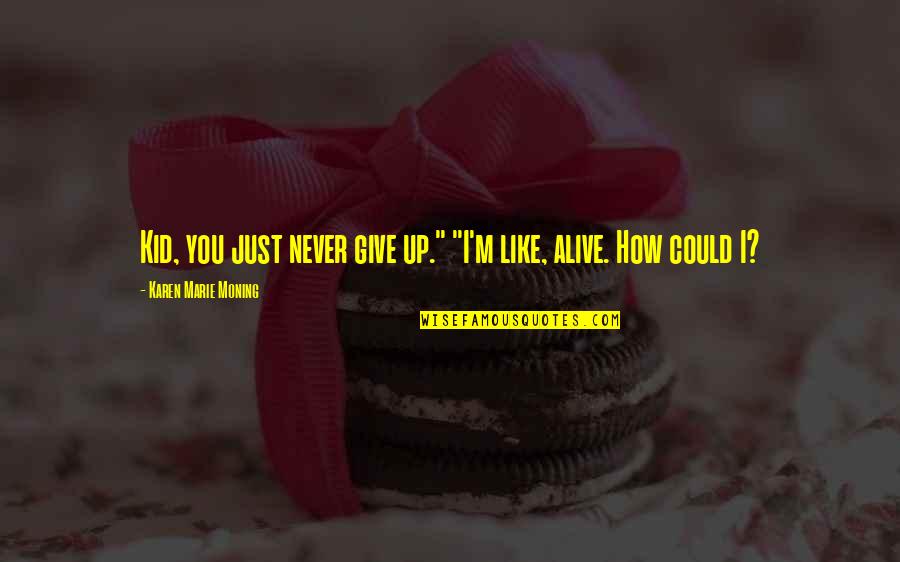 Enriqueta Font Quotes By Karen Marie Moning: Kid, you just never give up." "I'm like, Enriqueta Font Quotes By Karen Marie Moning: Kid, you just never give up." "I'm like,