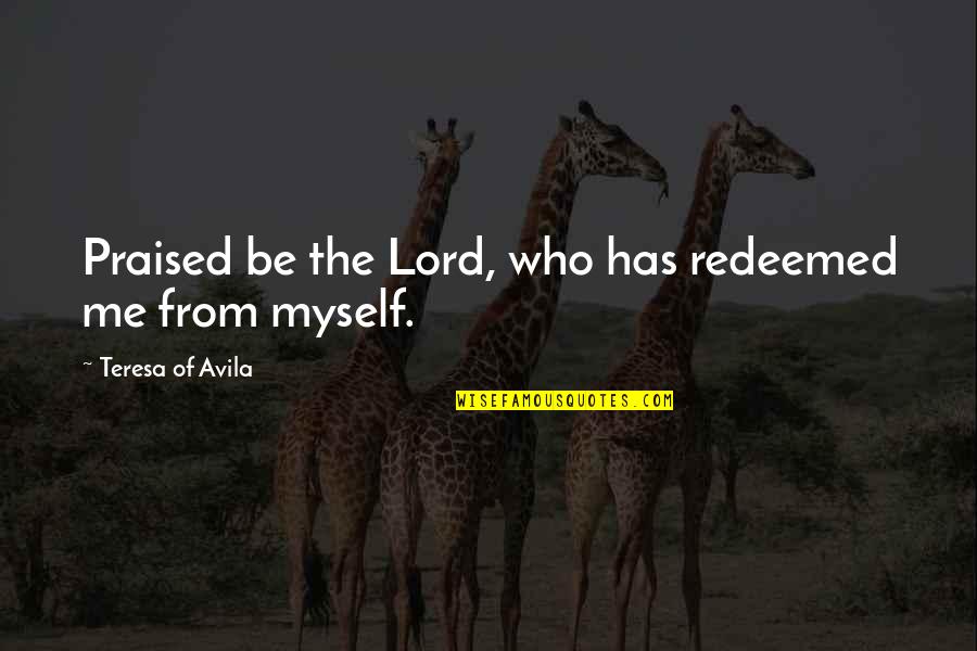 Enriqueta Font Quotes By Teresa Of Avila: Praised be the Lord, who has redeemed me Enriqueta Font Quotes By Teresa Of Avila: Praised be the Lord, who has redeemed me