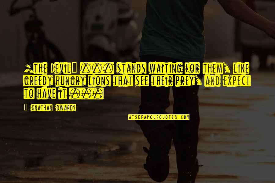 Enriquez Quotes By Jonathan Edwards: [the Devil] ... stands waiting for them, like