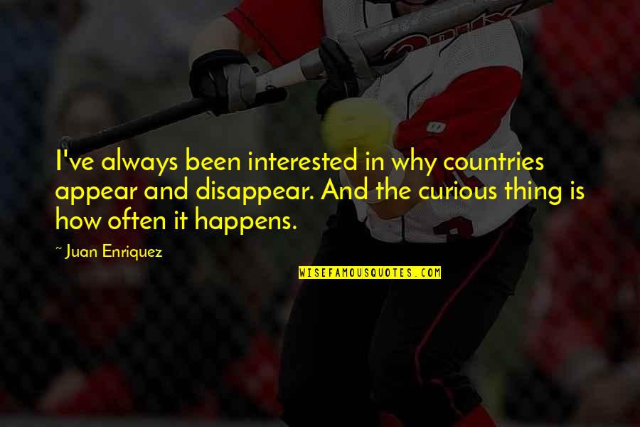 Enriquez Quotes By Juan Enriquez: I've always been interested in why countries appear Enriquez Quotes By Juan Enriquez: I've always been interested in why countries appear