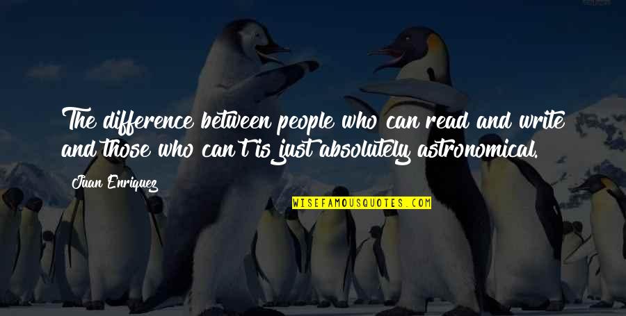 Enriquez Quotes By Juan Enriquez: The difference between people who can read and Enriquez Quotes By Juan Enriquez: The difference between people who can read and
