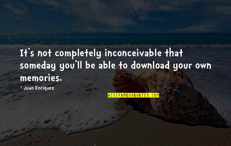 Enriquez Quotes By Juan Enriquez: It's not completely inconceivable that someday you'll be Enriquez Quotes By Juan Enriquez: It's not completely inconceivable that someday you'll be