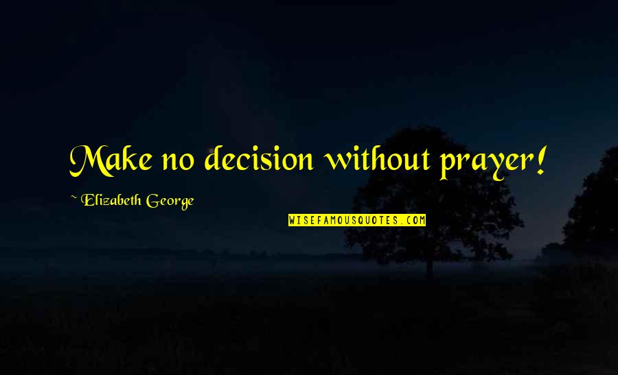 Enriquito Diaz Quotes By Elizabeth George: Make no decision without prayer!