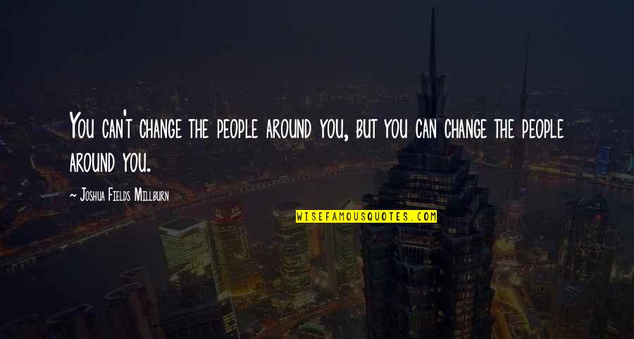 Enriquito Diaz Quotes By Joshua Fields Millburn: You can't change the people around you, but Enriquito Diaz Quotes By Joshua Fields Millburn: You can't change the people around you, but