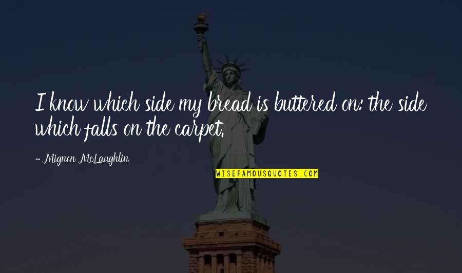 Enriquito Diaz Quotes By Mignon McLaughlin: I know which side my bread is buttered