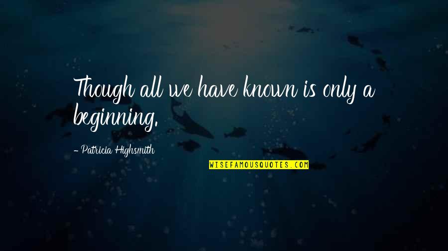 Enrobing Quotes By Patricia Highsmith: Though all we have known is only a