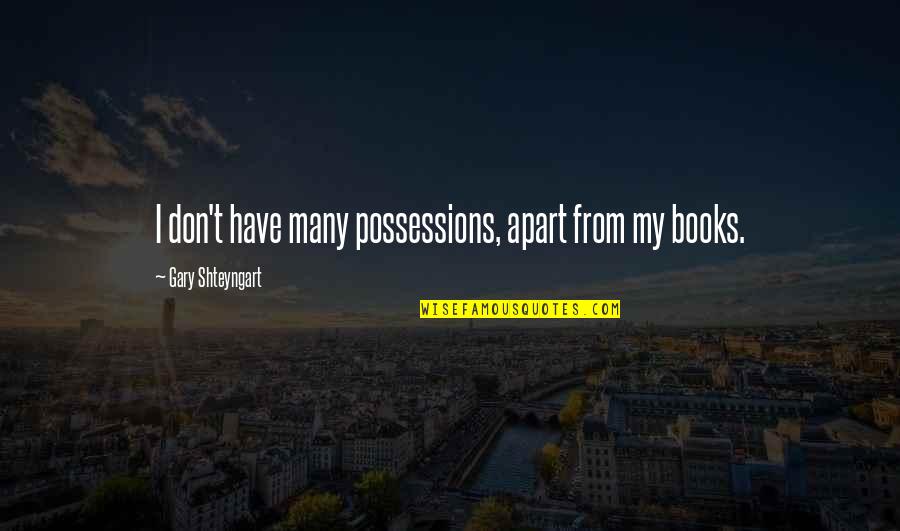 Enrojecido Quotes By Gary Shteyngart: I don't have many possessions, apart from my