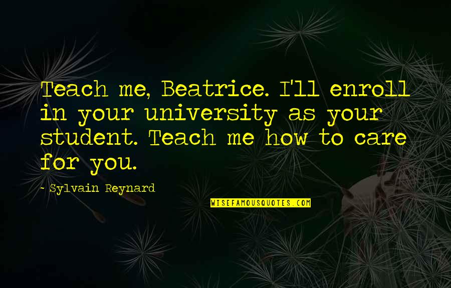 Enroll Quotes By Sylvain Reynard: Teach me, Beatrice. I'll enroll in your university