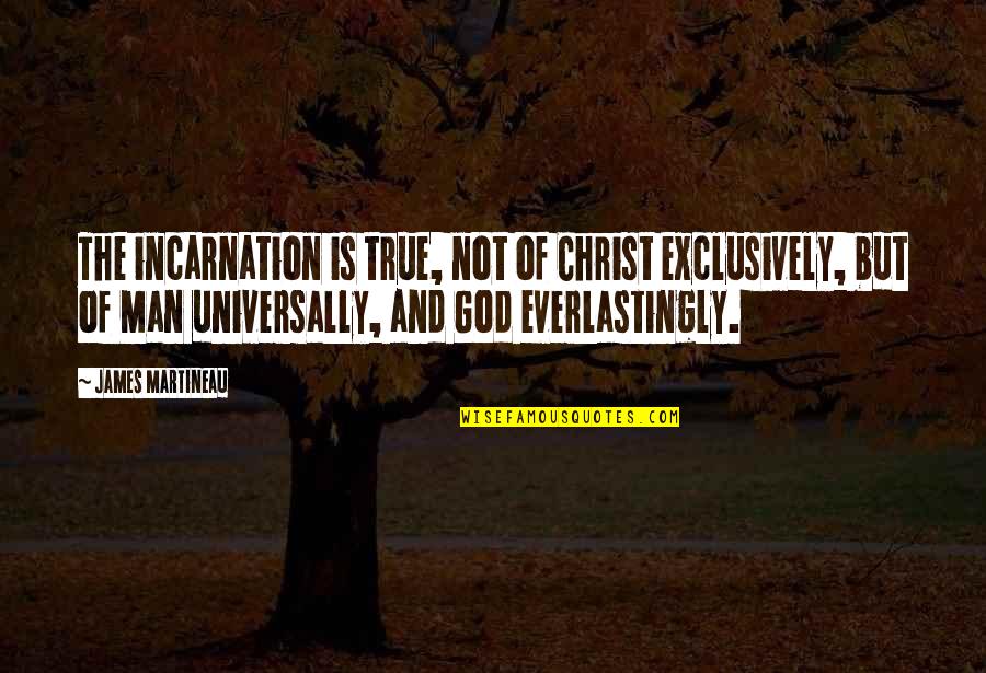 Enrollado De Chancho Quotes By James Martineau: The incarnation is true, not of Christ exclusively, Enrollado De Chancho Quotes By James Martineau: The incarnation is true, not of Christ exclusively,