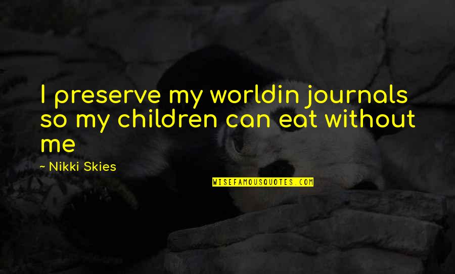 Enrollment Services Quotes By Nikki Skies: I preserve my worldin journals so my children