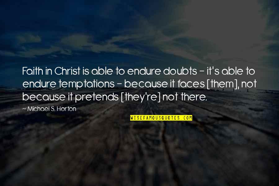 Enron Movie Quotes By Michael S. Horton: Faith in Christ is able to endure doubts