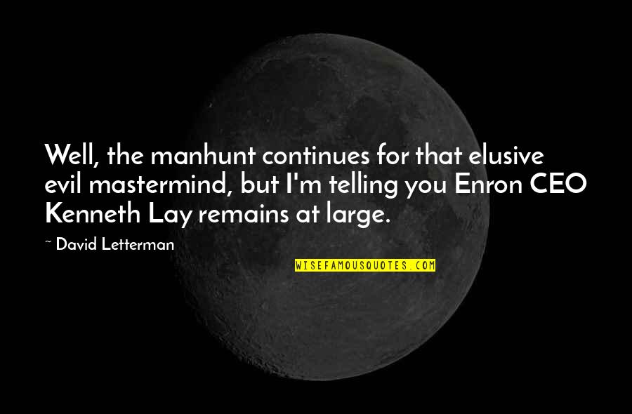 Enron Quotes By David Letterman: Well, the manhunt continues for that elusive evil