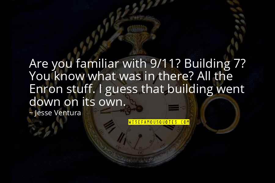 Enron Quotes By Jesse Ventura: Are you familiar with 9/11? Building 7? You