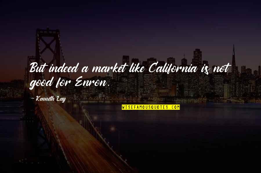 Enron Quotes By Kenneth Lay: But indeed a market like California is not