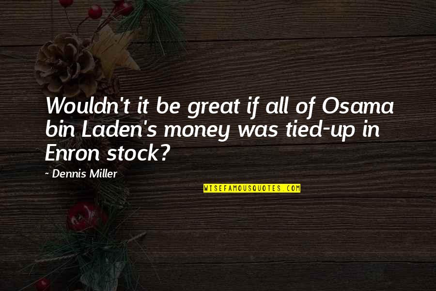 Enron Stock Quotes By Dennis Miller: Wouldn't it be great if all of Osama
