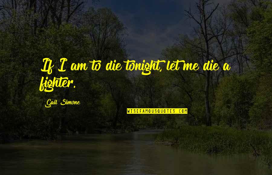 Enroque Significado Quotes By Gail Simone: If I am to die tonight, let me