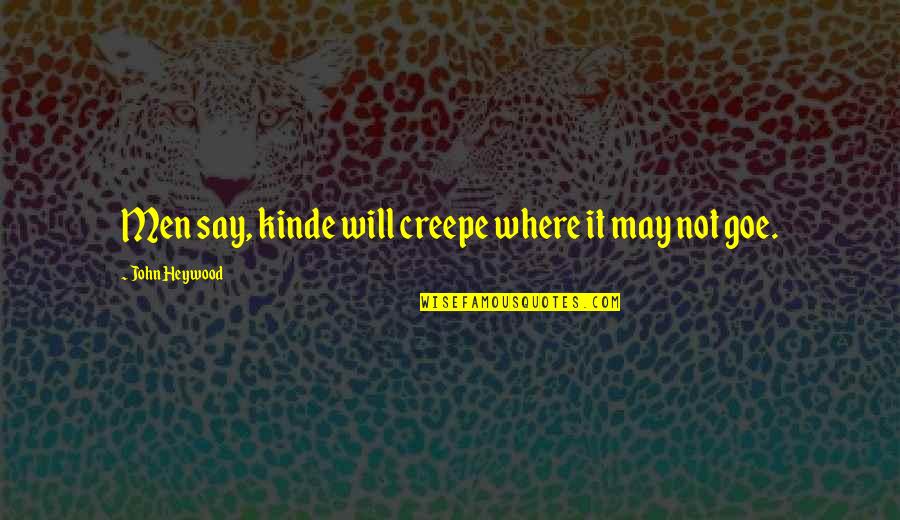 Enroscable Quotes By John Heywood: Men say, kinde will creepe where it may