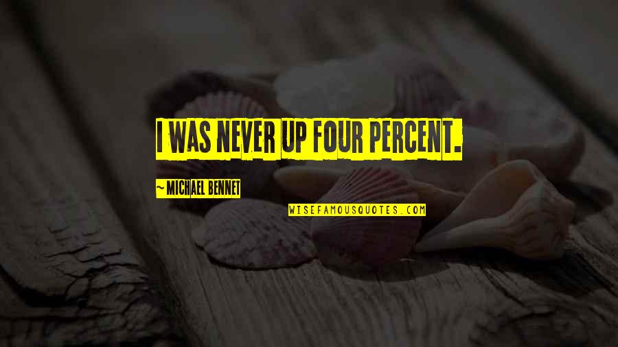 Enroute Quotes By Michael Bennet: I was never up four percent.