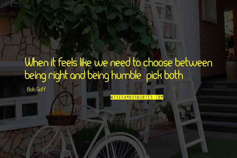 Ensaaf Quotes By Bob Goff: When it feels like we need to choose
