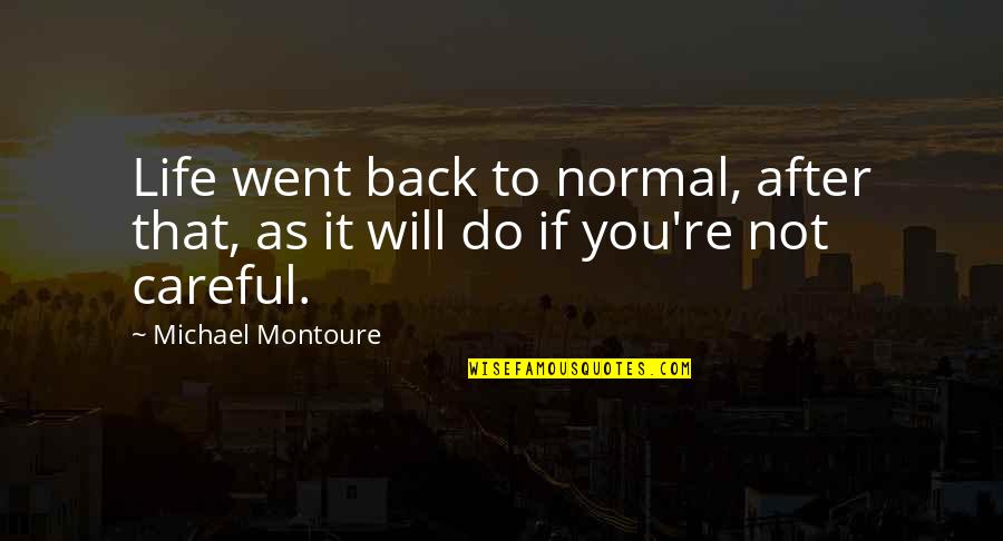 Ensaaf Quotes By Michael Montoure: Life went back to normal, after that, as Ensaaf Quotes By Michael Montoure: Life went back to normal, after that, as