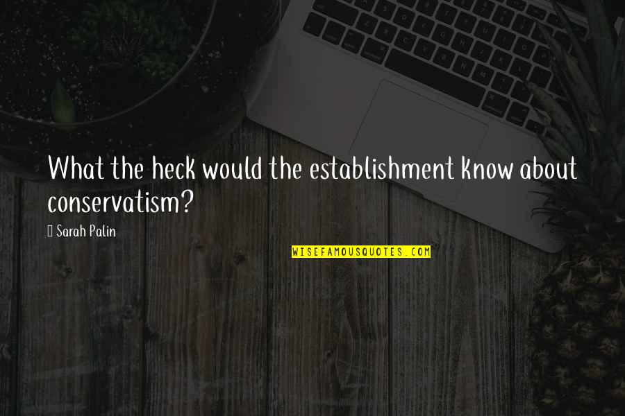 Ensaaf Quotes By Sarah Palin: What the heck would the establishment know about
