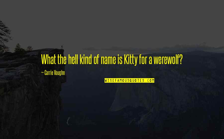 Ensaios Filosoficos Quotes By Carrie Vaughn: What the hell kind of name is Kitty Ensaios Filosoficos Quotes By Carrie Vaughn: What the hell kind of name is Kitty