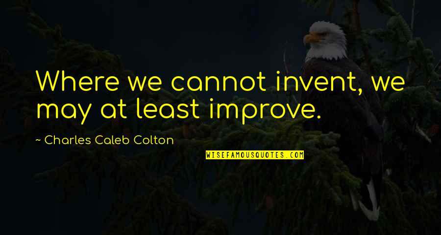 Ensaios Quotes By Charles Caleb Colton: Where we cannot invent, we may at least