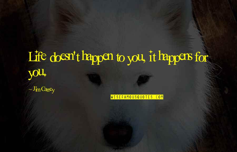 Ensaladeras De Madera Quotes By Jim Carrey: Life doesn't happen to you, it happens for Ensaladeras De Madera Quotes By Jim Carrey: Life doesn't happen to you, it happens for