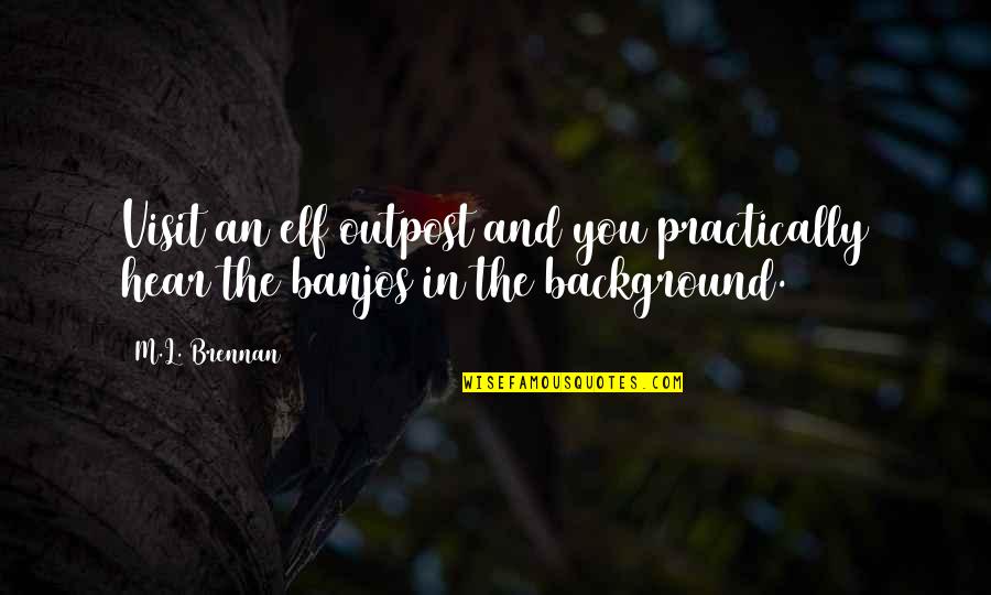 Ensaladeras De Madera Quotes By M.L. Brennan: Visit an elf outpost and you practically hear
