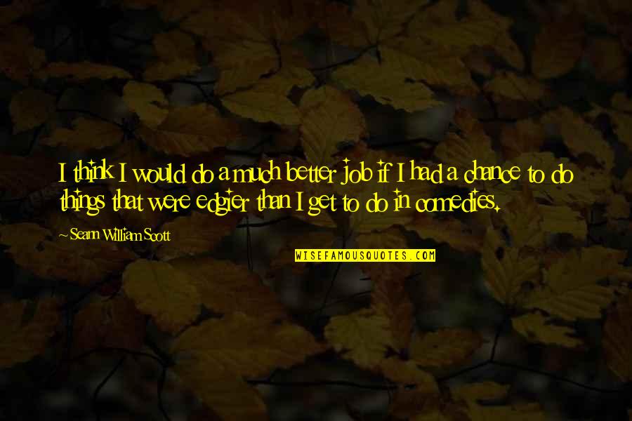 Ensaladeras De Madera Quotes By Seann William Scott: I think I would do a much better Ensaladeras De Madera Quotes By Seann William Scott: I think I would do a much better