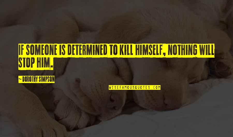 Ensample Define Quotes By Dorothy Simpson: If someone is determined to kill himself, nothing