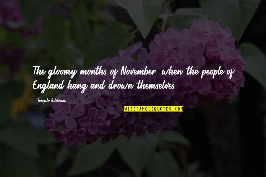 Ensanchan Significado Quotes By Joseph Addison: The gloomy months of November, when the people Ensanchan Significado Quotes By Joseph Addison: The gloomy months of November, when the people