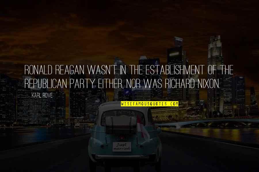 Ensanchan Significado Quotes By Karl Rove: Ronald Reagan wasn't in the establishment of the Ensanchan Significado Quotes By Karl Rove: Ronald Reagan wasn't in the establishment of the