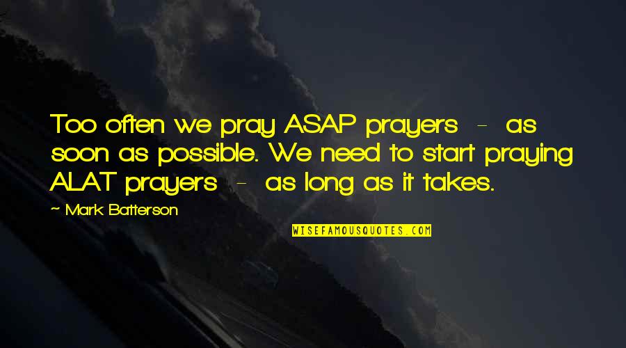 Ensanchando Las Tiendas Quotes By Mark Batterson: Too often we pray ASAP prayers - as