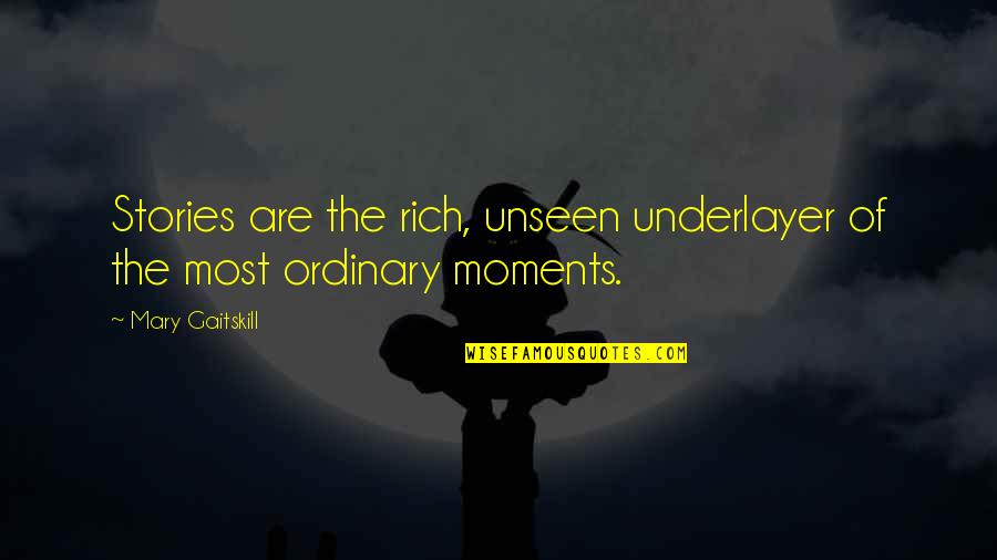 Ensanchando Las Tiendas Quotes By Mary Gaitskill: Stories are the rich, unseen underlayer of the