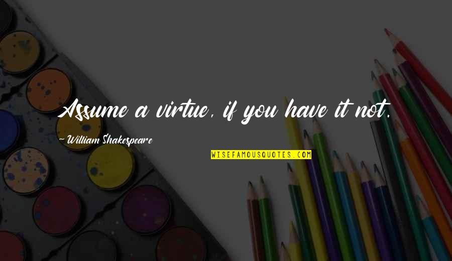 Ensanche Quotes By William Shakespeare: Assume a virtue, if you have it not. Ensanche Quotes By William Shakespeare: Assume a virtue, if you have it not.