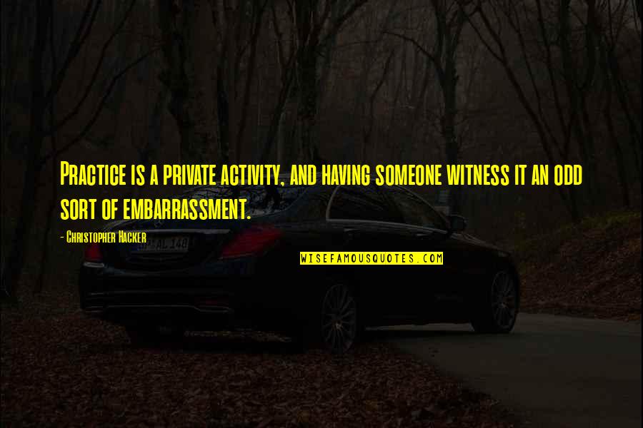 Ensanguined Quotes By Christopher Hacker: Practice is a private activity, and having someone
