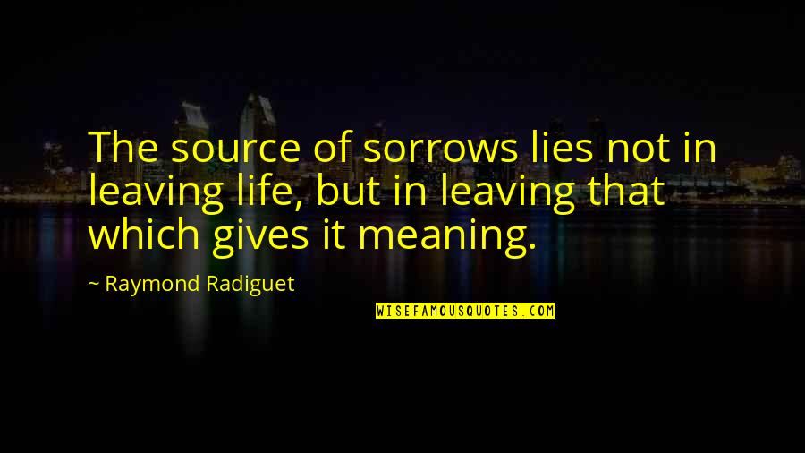 Ensartarse Quotes By Raymond Radiguet: The source of sorrows lies not in leaving