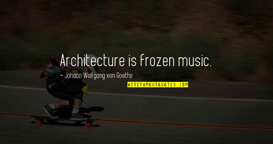 Ensayando Significado Quotes By Johann Wolfgang Von Goethe: Architecture is frozen music.