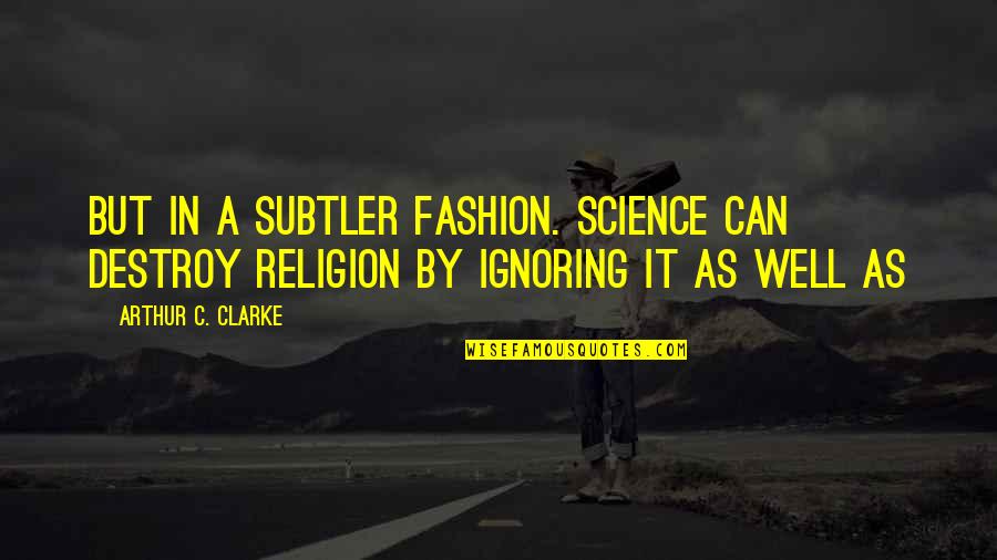 Ensayos Argumentativos Quotes By Arthur C. Clarke: But in a subtler fashion. Science can destroy