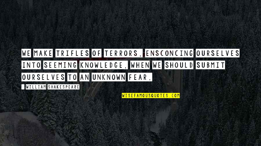 Ensconcing Quotes By William Shakespeare: We make trifles of terrors, Ensconcing ourselves into