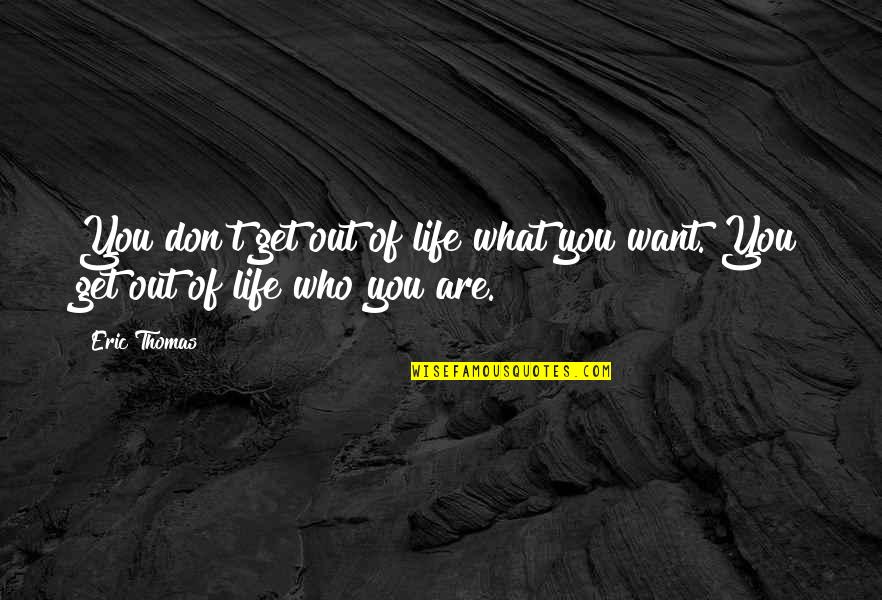 Ense Ar Al Quotes By Eric Thomas: You don't get out of life what you